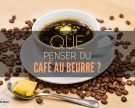 Que penser du café au beurre ?