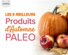 Les 6 meilleurs produits d’automne Paléo