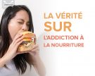 La vérité sur l’addiction à la nourriture
