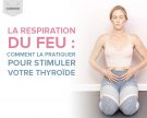 La respiration du feu : comment la pratiquer pour stimuler votre thyroïde