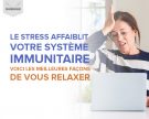 Le stress affaiblit votre système immunitaire ! Voici les meilleures façons de vous relaxer.