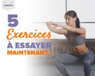 5 exercices à essayer maintenant !